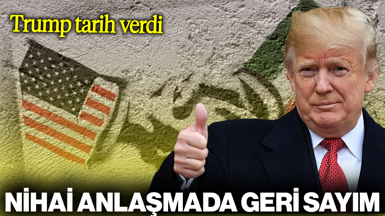 Nihai Anlaşma İçin Geri Sayım: Trump Tarih Verdi