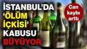 İstanbul'da Kabus Büyüyor! 'Ölüm İçkisi' 1 Can Daha Aldı