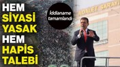 İBB Başkanı Ekrem İmamoğlu İçin Siyasi Yasak ve 7 Yıla Kadar Hapis İstemi