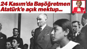24 Kasım’da Başöğretmen  Atatürk’e Açık Mektup!...