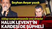 Ahbap Derneği Soruşturmasında Yeni Detaylar: Haluk Levent'in Üvey Kardeşi de Şüpheli