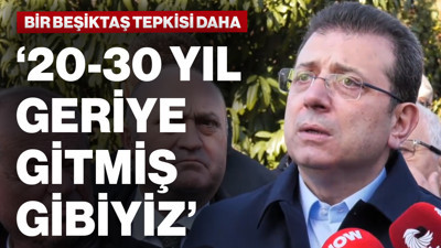 İmamoğlu'ndan 'Beşiktaş' Tepkisi: '20-30 Yıl Geriye Gitmiş Gibiyiz'