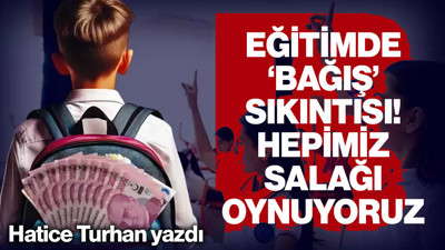 Eğitimde 'Bağış' Sıkıntısı... Hepimiz Salağı Oynuyoruz