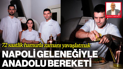 Napoli Geleneğiyle Anadolu Bereketi Buluştu... 72 Saatlik Hamurla Zamanı Yavaşlatmak