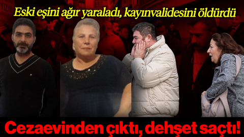 Cezaevinden Çıktı, Dehşet Saçtı! Eski Eşini Ağır Yaraladı, Kayınvalidesini Öldürdü