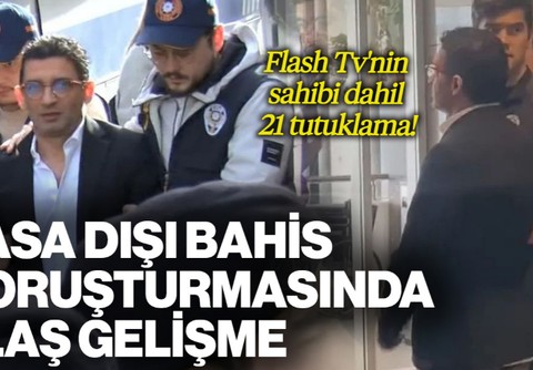 Yasa Dışı Bahis Soruşturmasında 21 Şüpheli Tutuklandı: Aralarında Flash TV'nin Sahibi de Var