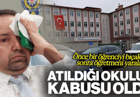 Atıldığı Okulun Kabusu Oldu! Önce Öğrenciyi Bıçakladı, Sonra Öğretmeni Yaraladı