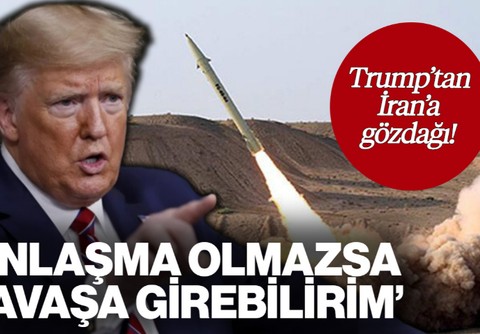Trump'tan İran'a Gözdağı! 'Anlaşma Olmazsa Savaşa Girerim'