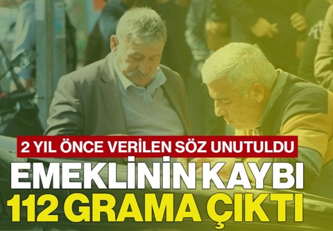 2 Yıl Önce Verilen Sözden Haber Yok! Emeklinin Kaybı 112 Grama Çıktı
