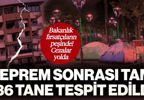 Bakanlık Fırsatçıların Peşinde! Cezalar Yolda… Deprem Sonrası Tam 236 Tane Tespit Edildi