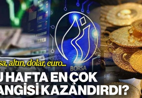Bu Hafta En Çok Hangisi Kazandırdı? Borsa, Altın, Dolar, Euro...