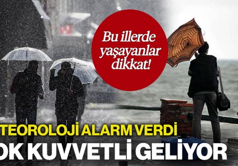 Bu İllerde Yaşayanlar Dikkat! Meteoroloji Alarm Verdi: Çok Kuvvetli Geliyor