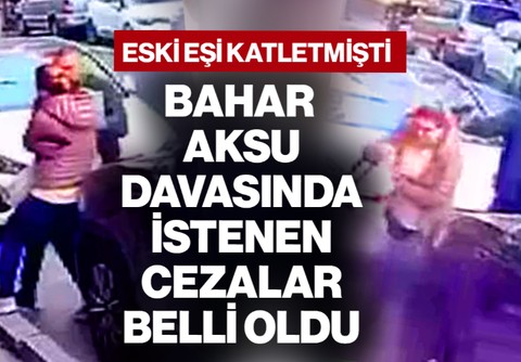 Eski Eşi Sokak Ortasında Öldürmüştü! Bahar Aksu Davasında İstenen Cezalar Belli Oldu