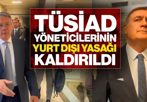 TÜSİAD Yöneticilerinin Yurt Dışı Yasağı Kalktı