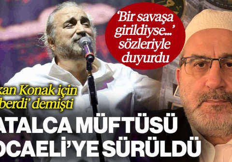 Volkan Konak için 'Geberdi' Diyen Çatalca Müftüsü Kocaeli'ye Sürüldü: 'Bir Savaşa Girildiyse...' Diyerek Duyurdu