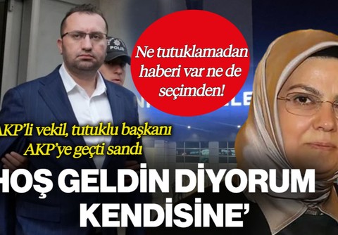 Ne Tutuklamadan Haberi Var Ne de Seçimden! AKP'li Vekil Tutuklu Başkanı AKP'ye Geçti Sandı