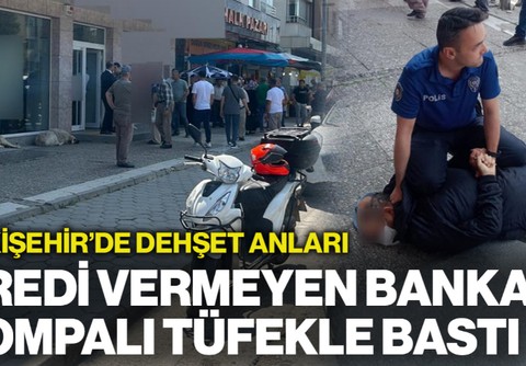 Eskişehir'de Dehşet Anları: Kredi Vermeyen Bankayı Pompalı Tüfekle Bastı