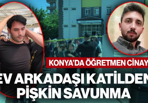Konya’da Öğretmen Cinayeti: Ev Arkadaşı Katilden Pişkin Savunma