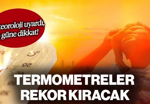 Meteoroloji'den Sıcaklık Uyarısı! O Güne Dikkat: Termometreler Rekor Kıracak