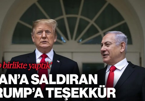 Netanyahu İran'ı Vuran Trump'a Teşekkür Etti: 'Hep Birlikte Yaptık'
