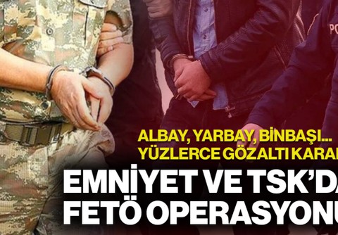 Emniyet ve TSK'da FETÖ Operasyonu! Çok Sayıda Gözaltı Kararı