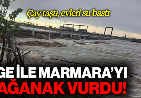 Ege ile Marmara'yı Sağanak Vurdu! Çay Taştı, Evleri Su Bastı