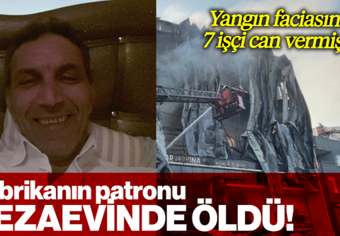 Yangın Faciasında 7 İşçi Can Vermişti... Fabrika Sahibi Cezaevinde Öldü!