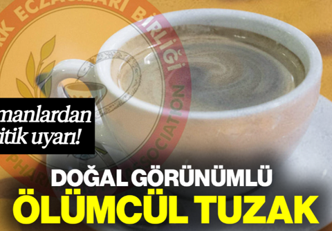 Doğal Görünümlü Ölümcül Tuzak! Türk Eczacıları Birliği'nden Kritik Uyarı