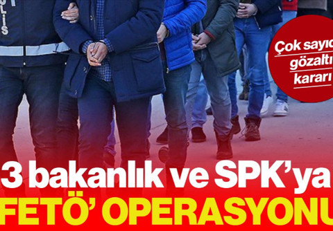 3 Bakanlık ve SPK Çalışanlarına FETÖ Operasyonu: 21 Gözaltı Kararı