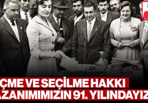 Seçme ve Seçilme Hakkı Kazanımımızın 91. Yılındayız…