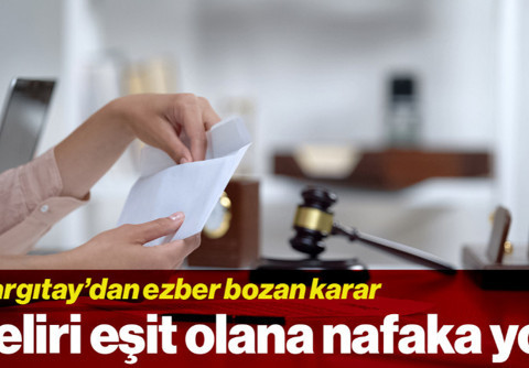Nafaka Davalarında Ezber Bozan Karar: Yargıtay 'Geliri Eşit Olana Nafaka Yok' Dedi