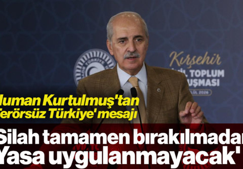 Numan Kurtulmuş'tan 'Terörsüz Türkiye' Mesajı: 'Silah Tamamen Bırakılmadan Yasa Uygulanmayacak'