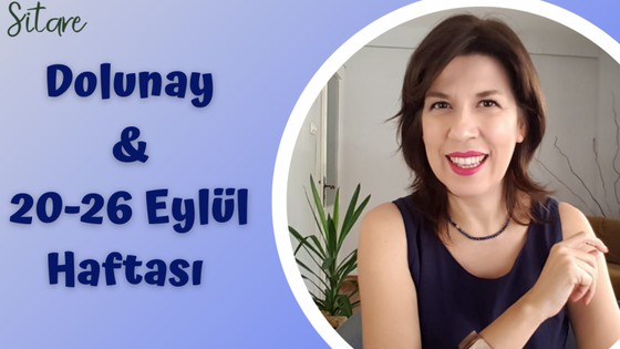 20 - 26 Eylül haftalık burç yorumları ve Dolunay etkisi
