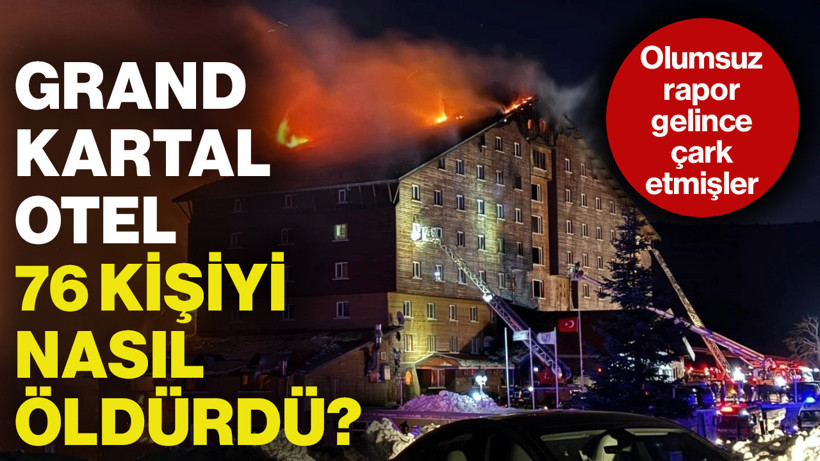 Grand Kartal Otel, 76 Kişiyi Nasıl Öldürdü? İtfaiyeden Olumsuz Rapor Gelince Çark Etmişler