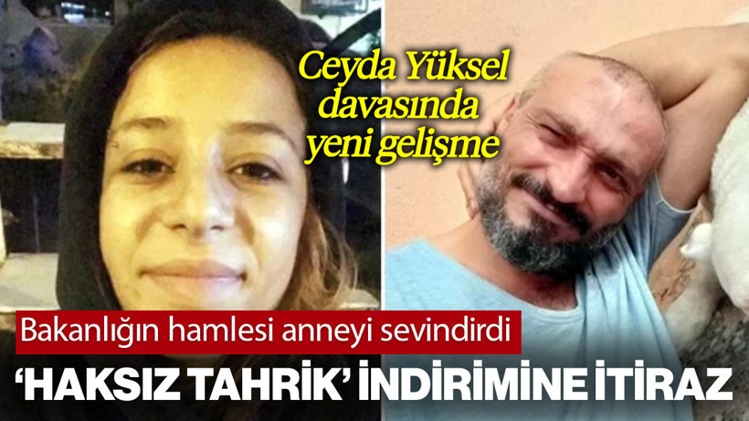 Katile 'Haksız Tahrik' İndirimi Verilmişti: Bakanlığın Ceyda Yüksel Kararına İtirazı Anneyi Sevindirdi