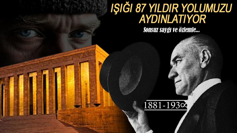 Sonsuz Saygı ve Özlemle... Atatürk’ün Işığı 87 Yıldır Yolumuzu Aydınlatıyor