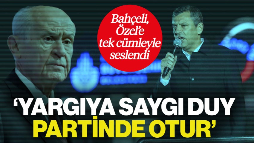 Bahçeli, Özgür Özel'e Tek Cümleyle Seslendi: Yargıya Saygı Duy, Partinde Otur
