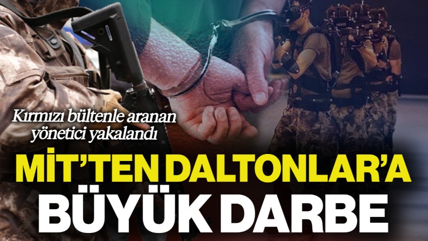 MİT’ten Daltonlar Suç Örgütüne Büyük Darbe! Kırmızı Bültenle Aranan Yönetici Yakalandı