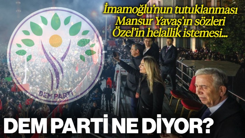 İmamoğlu'nun Tutuklanması, Mansur Yavaş'ın Sözleri, Özgür Özel'in Helallik İstemesi... DEM Parti Ne Düşünüyor?