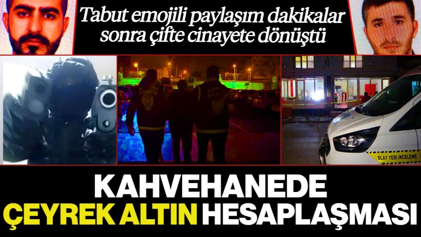 Adana’da Kahvehanede Çeyrek Altın Hesaplaşması! Tabut Emojili Paylaşım Çifte Cinayete Dönüştü