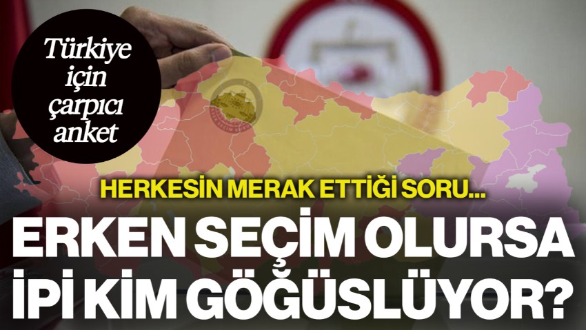 Türkiye İçin Çarpıcı Anket! Herkesin Merak Ettiği Soru... Erken Seçim Olursa İpi Kim Göğüslüyor?