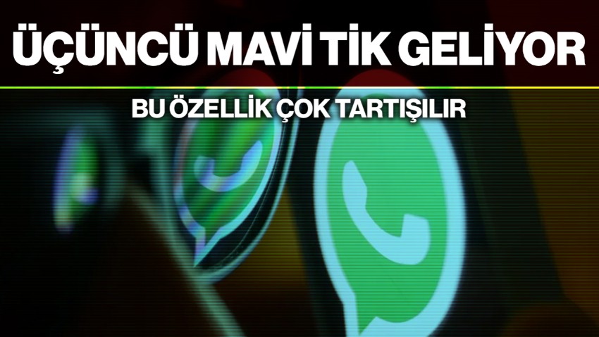 Ne Yaptın WhatsApp! Mesajını Başkasına Okutanlar Şimdi Yandı: Üçüncü Mavi Tik Geliyor