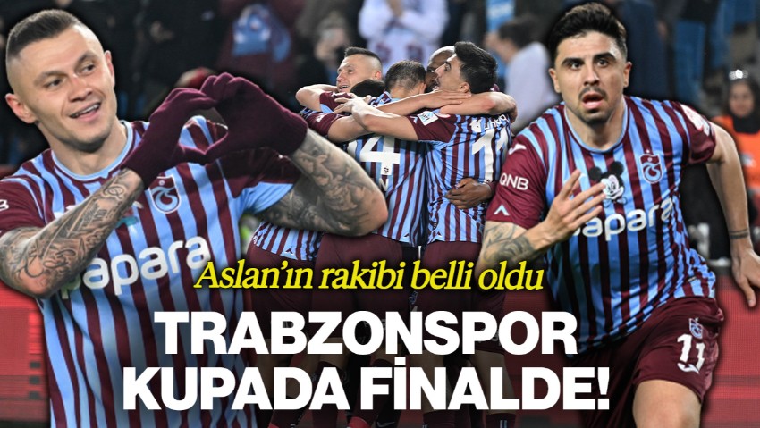Aslan'ın Rakibi Belli Oldu! Trabzonspor Kupada Finalde