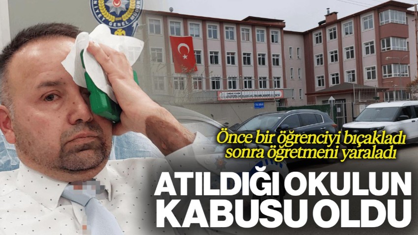 Atıldığı Okulun Kabusu Oldu! Önce Öğrenciyi Bıçakladı, Sonra Öğretmeni Yaraladı