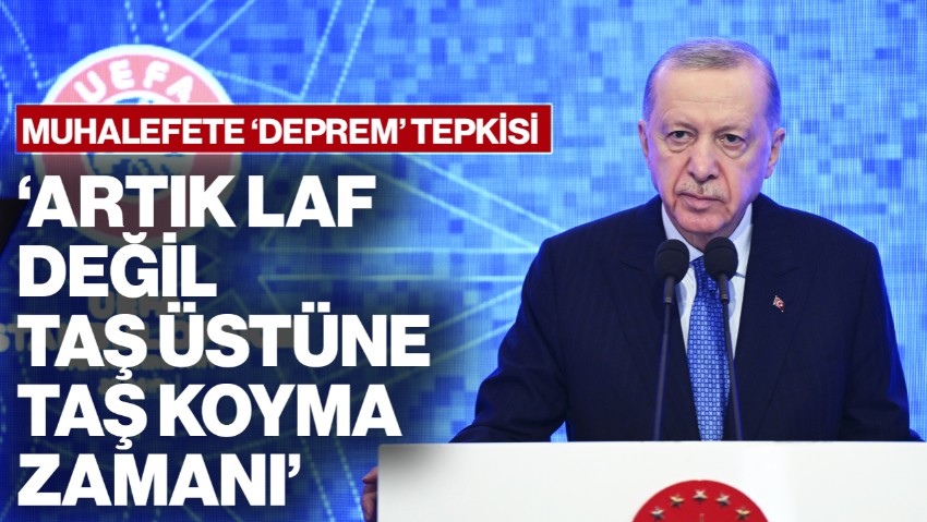Cumhurbaşkanı Erdoğan'dan Muhalefete Deprem Tepkisi: Artık Laf Değil Taş Üstüne Taş Koyma Zamanı