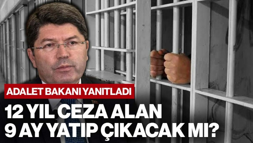 Adalet Bakanı Yılmaz Tunç Yanıtladı: 12 Yıl Ceza Alan 9 Ay Yatıp Çıkacak mı?