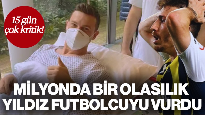 Milyonda Bir Olasılık Fenerbahçeli Yıldızı Vurdu: Sağlık Durumu İçin Kritik 15 Gün