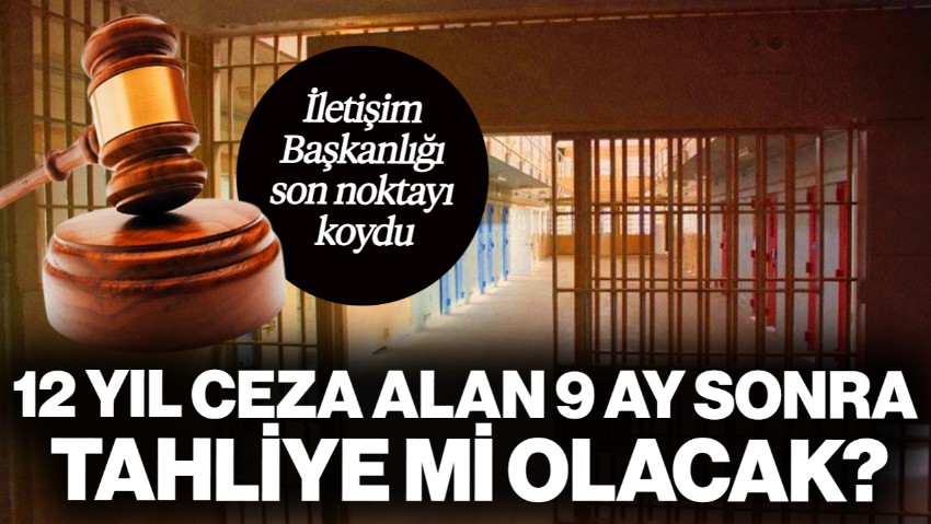 İletişim Başkanlığı Son Noktayı Koydu! 12 Yıl Ceza Alan 9 Ay Sonra Tahliye mi Olacak?