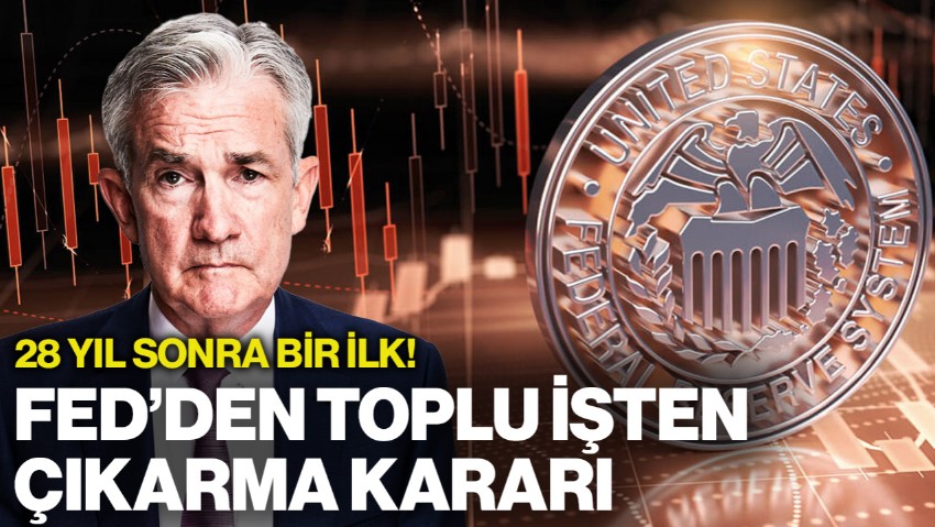 28 Yıl Sonra Bir İlk! Fed Toplu İşten Çıkarma Kararı Aldı