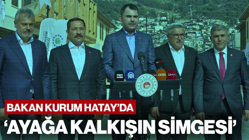 Bakan Murat Kurum Hatay'da: Kent Ayağa Kalkışın Simgesi Oluyor